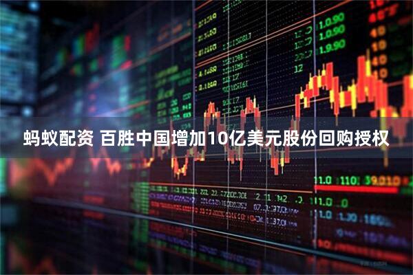 蚂蚁配资 百胜中国增加10亿美元股份回购授权